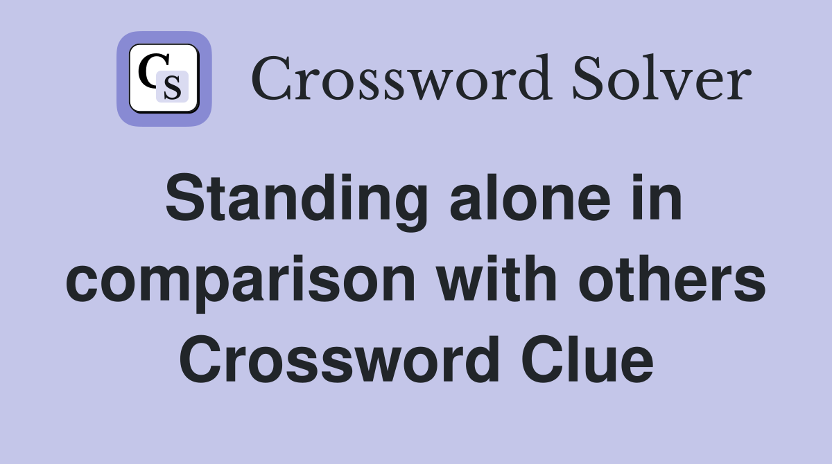 Standing alone in comparison with others Crossword Clue