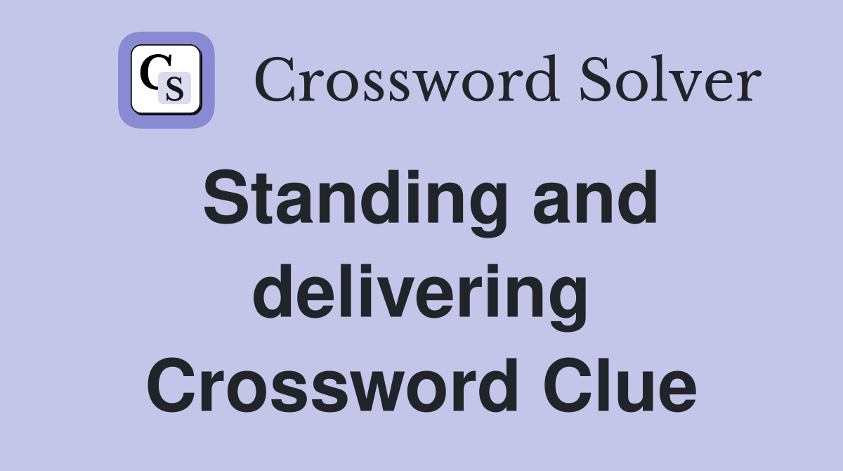 Standing and delivering Crossword Clue