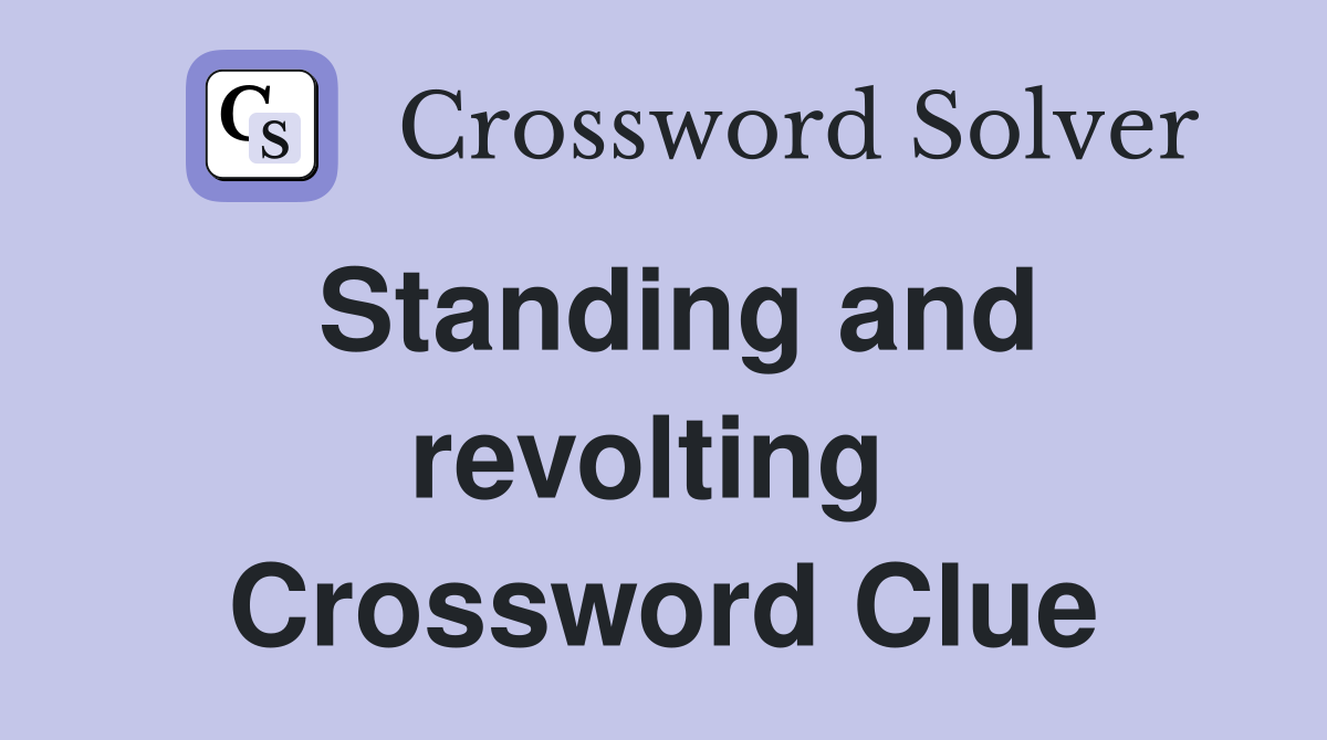 Standing and revolting  Crossword Clue