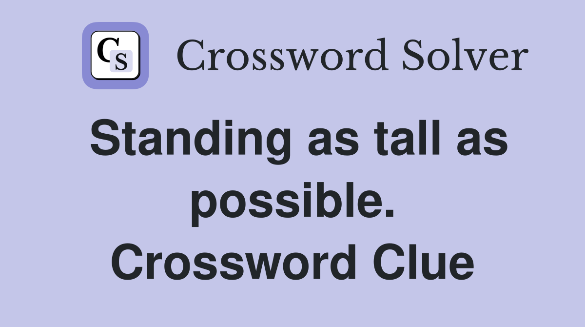 Standing as tall as possible. Crossword Clue