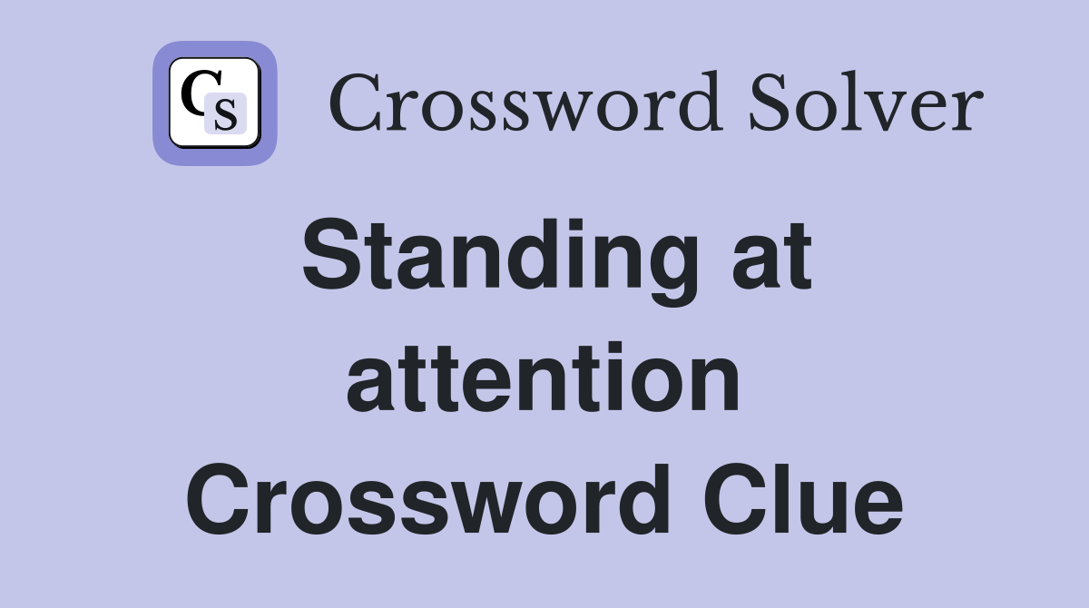 Standing at attention Crossword Clue