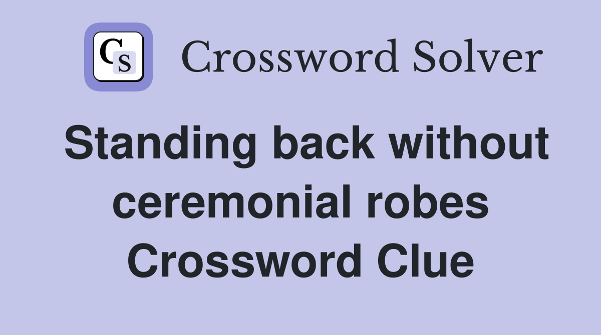Standing back without ceremonial robes Crossword Clue