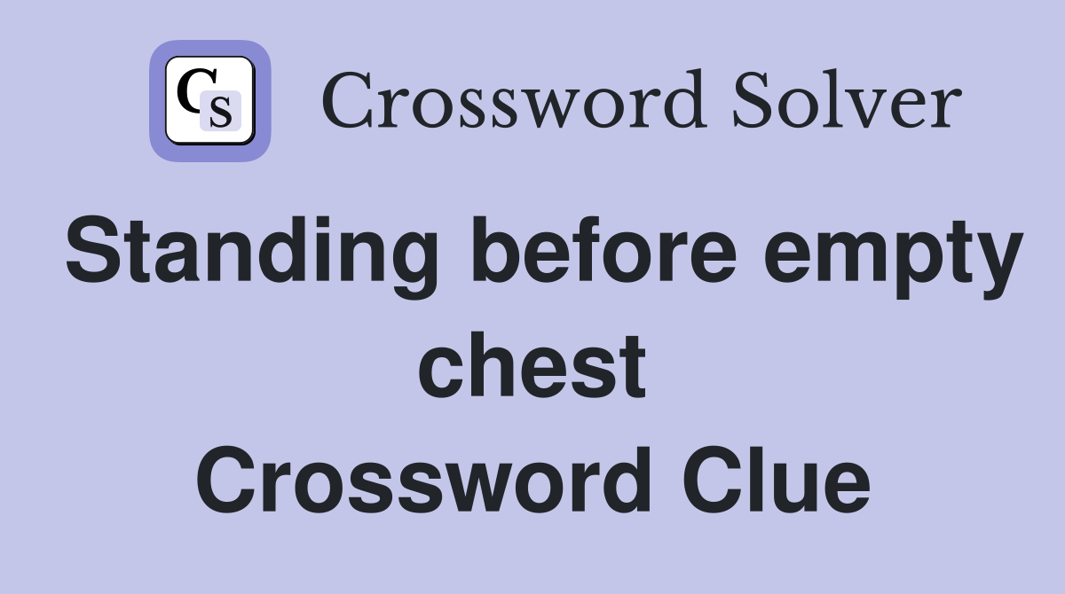 Standing before empty chest Crossword Clue
