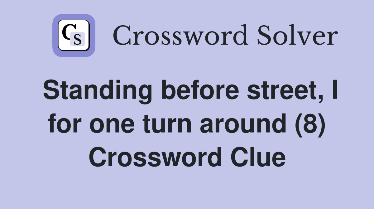Standing before street, I for one turn around (8) Crossword Clue