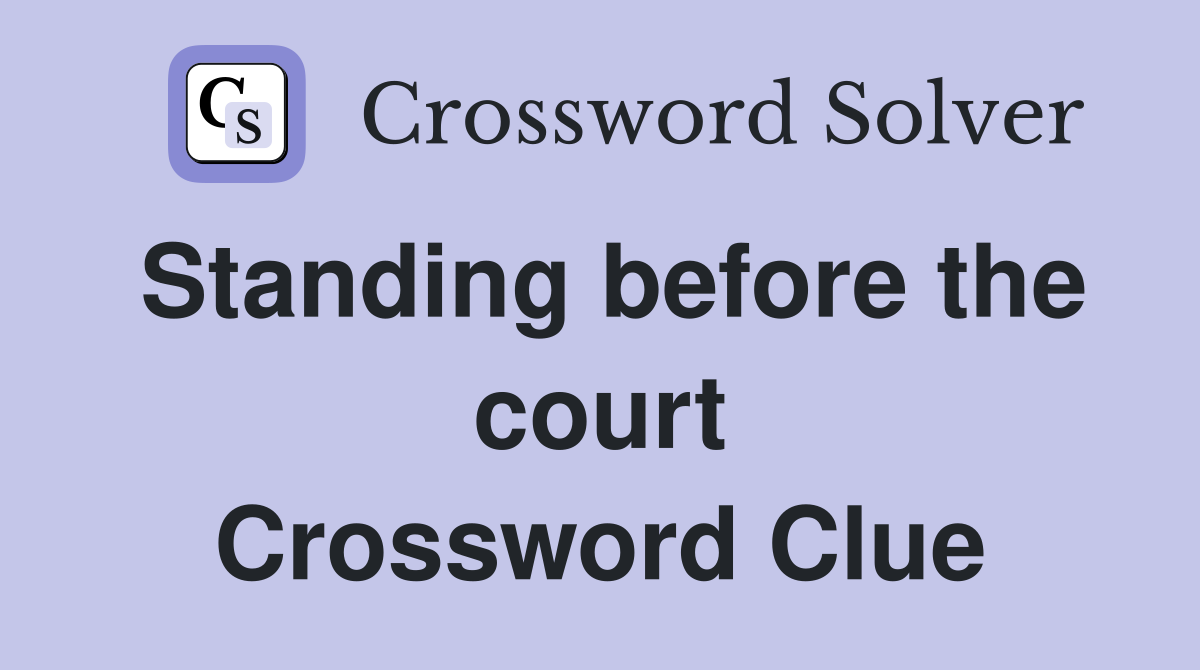 Standing before the court Crossword Clue