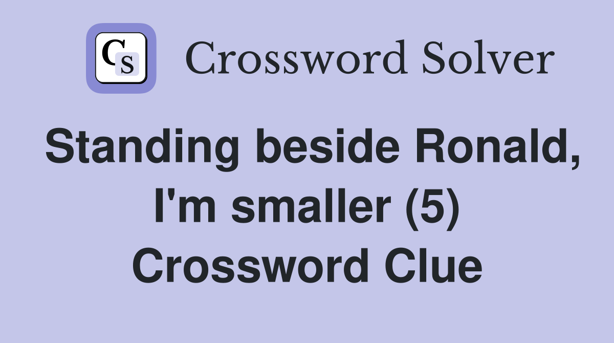 Standing beside Ronald, I'm smaller (5) Crossword Clue
