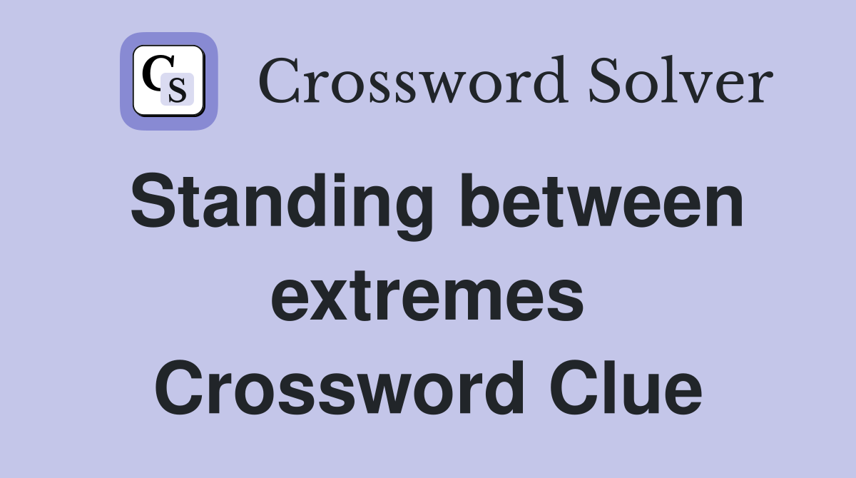 Standing between extremes Crossword Clue