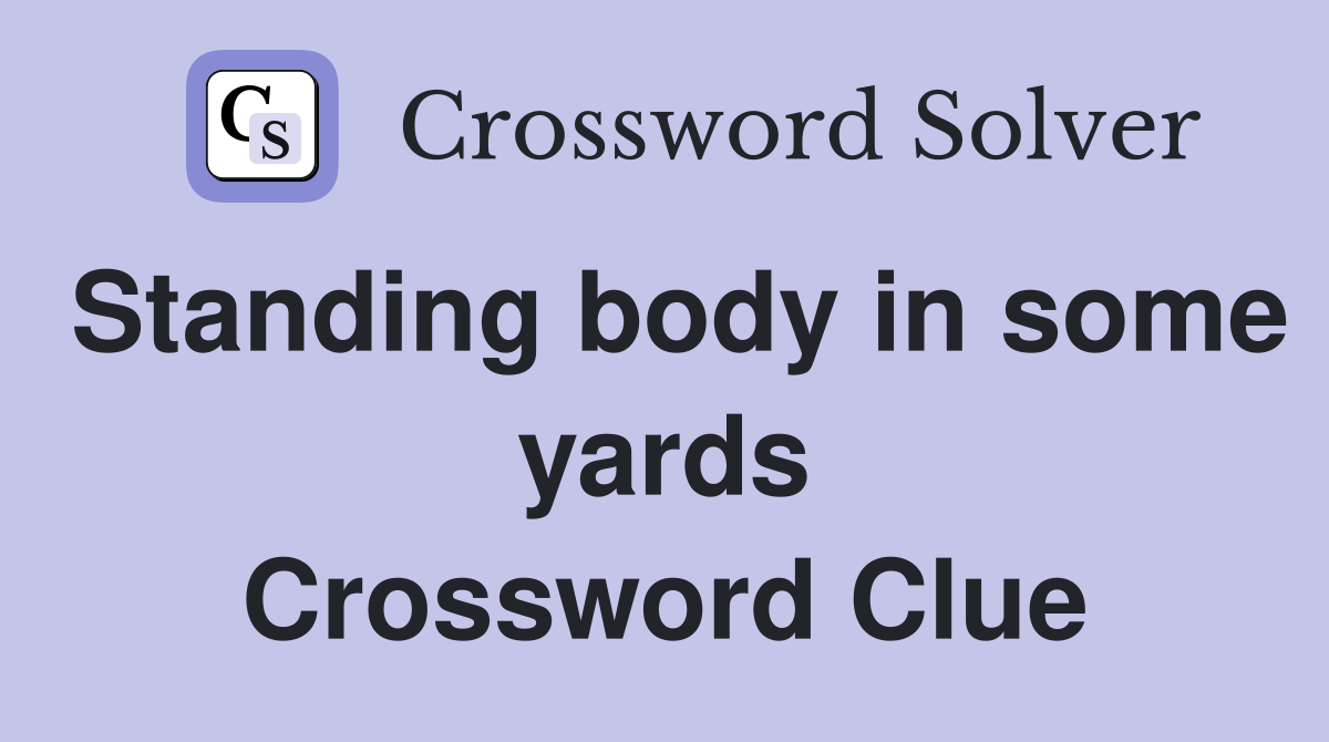 Standing body in some yards Crossword Clue