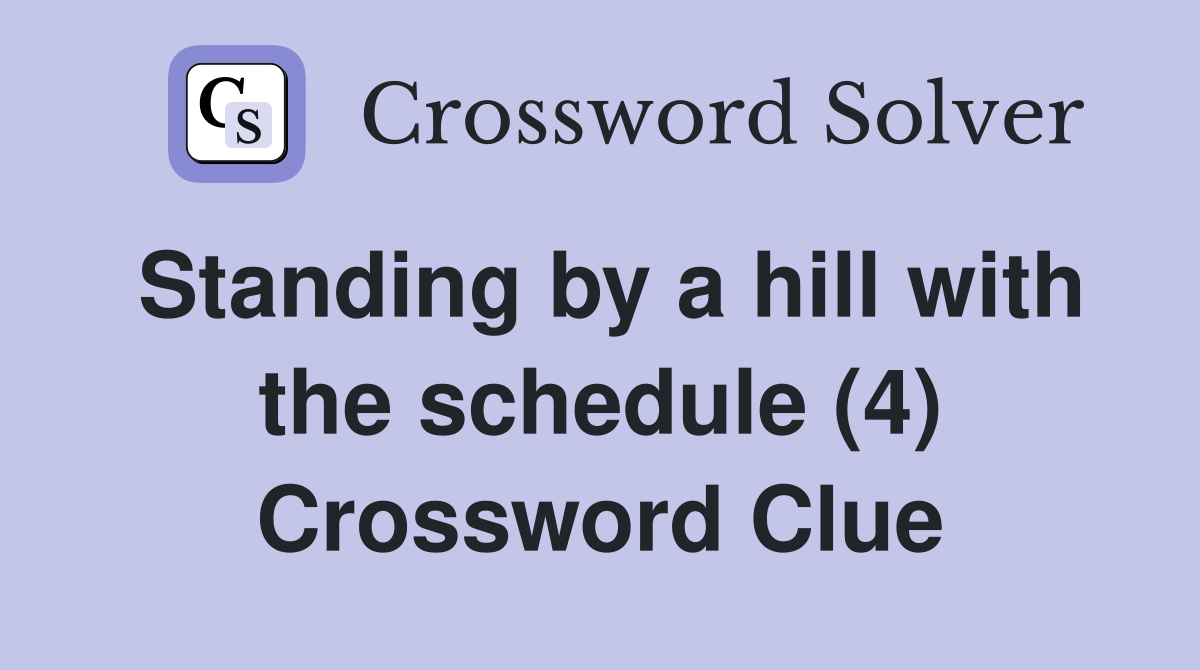 Standing by a hill with the schedule (4) Crossword Clue