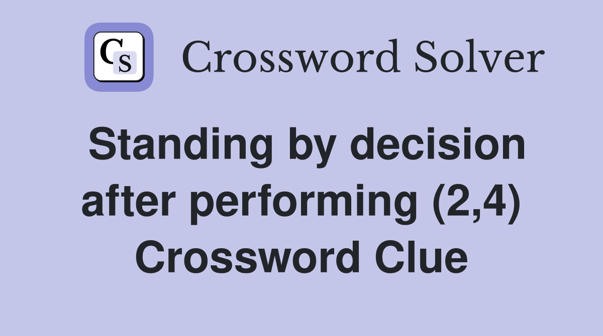 Standing by decision after performing (2,4) Crossword Clue