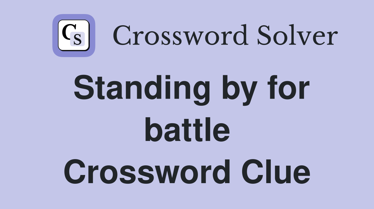 Standing by for battle Crossword Clue