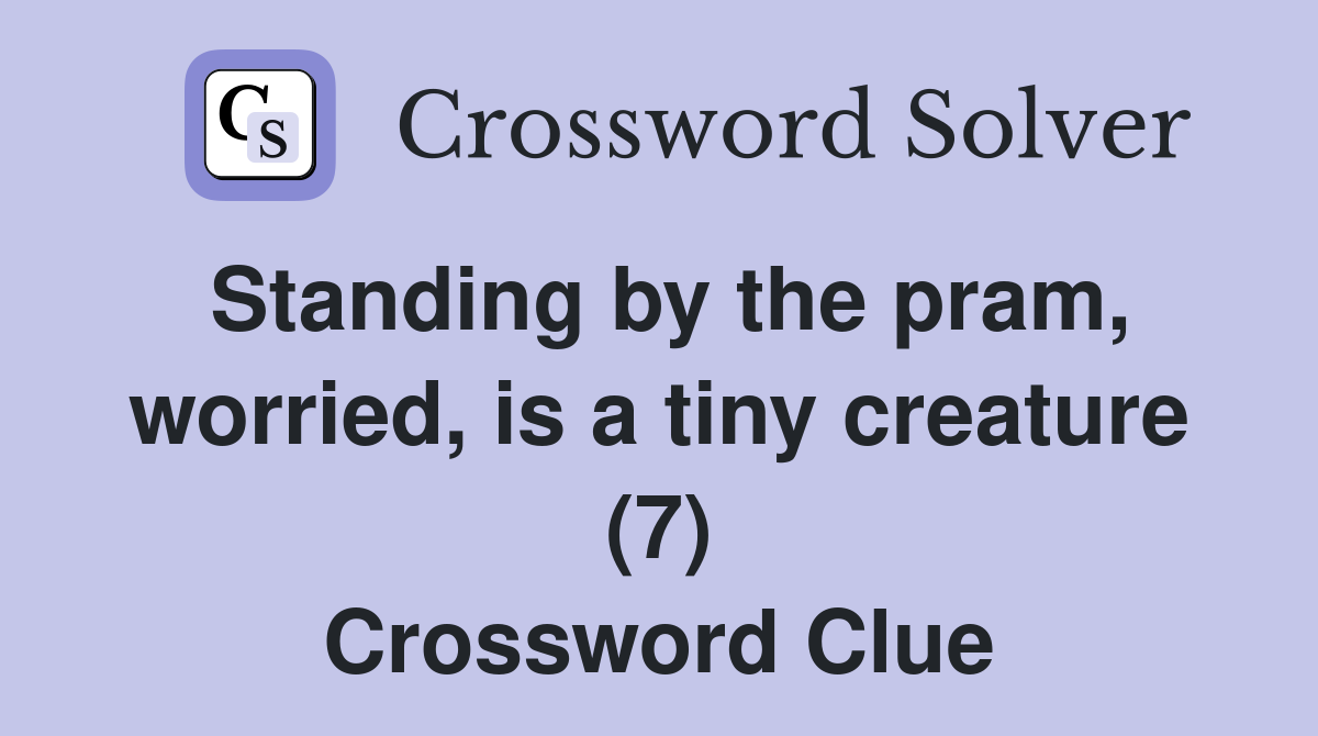 Standing by the pram, worried, is a tiny creature (7) Crossword Clue