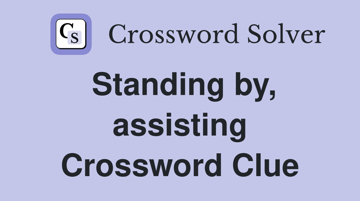 Standing by, assisting Crossword Clue