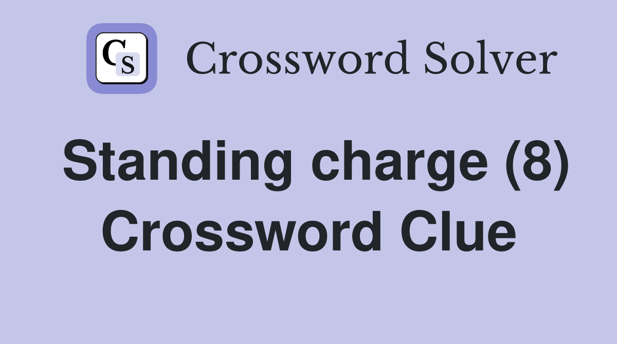 Standing charge (8) Crossword Clue