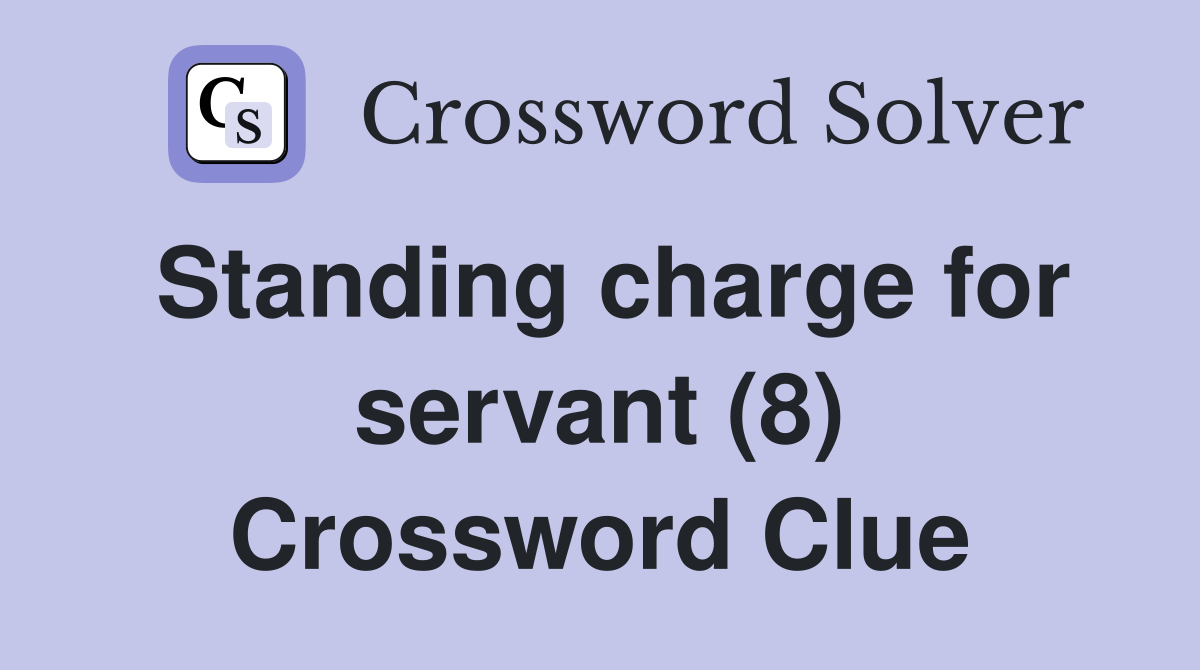 Standing charge for servant (8) Crossword Clue