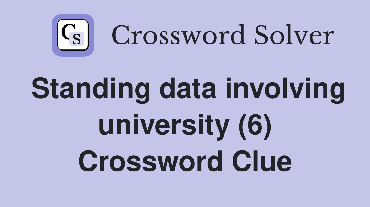 Standing data involving university (6) Crossword Clue
