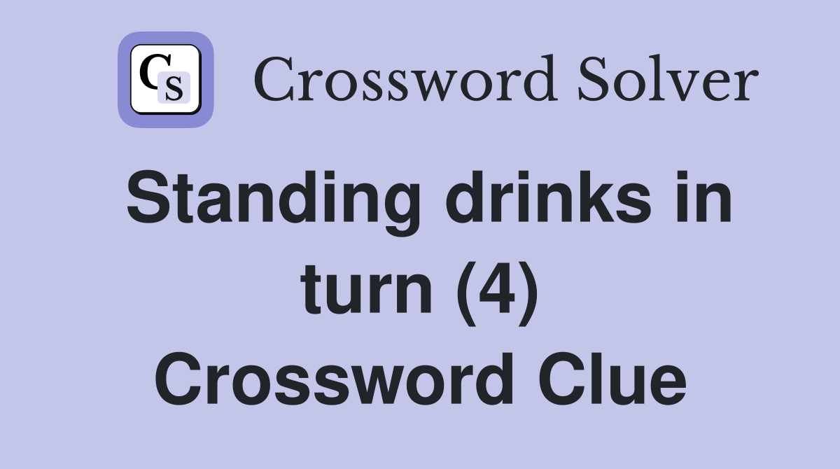 Standing drinks in turn (4) Crossword Clue