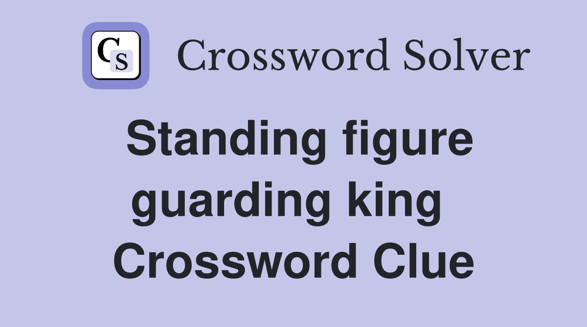 Standing figure guarding king  Crossword Clue