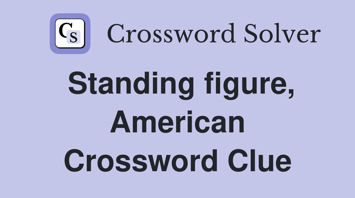 Standing figure, American Crossword Clue