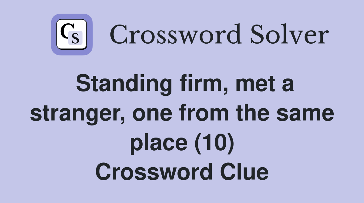 Standing firm, met a stranger, one from the same place (10) Crossword Clue