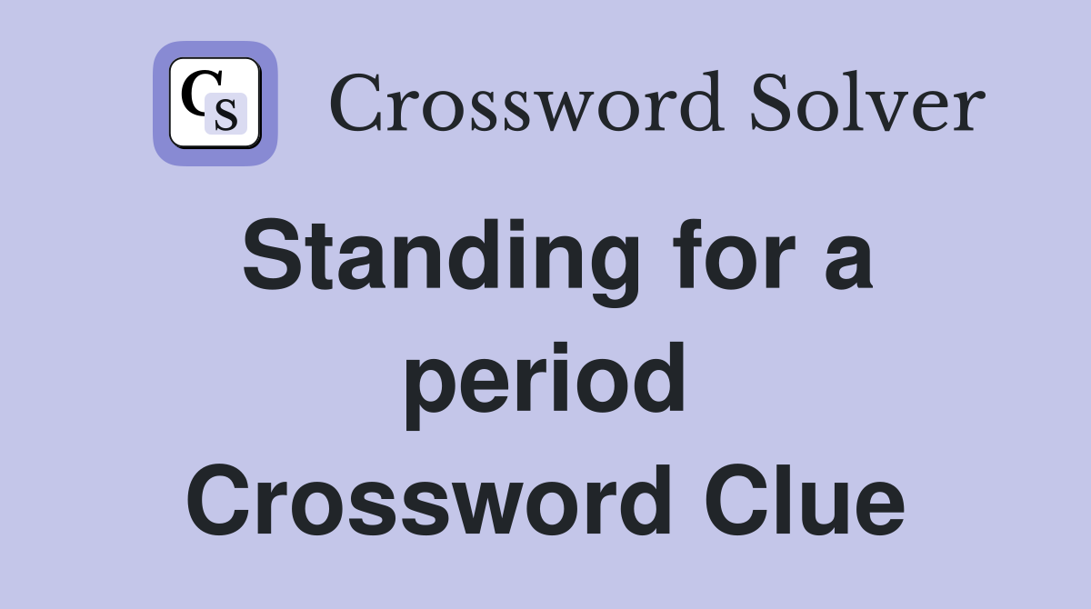 Standing for a period Crossword Clue