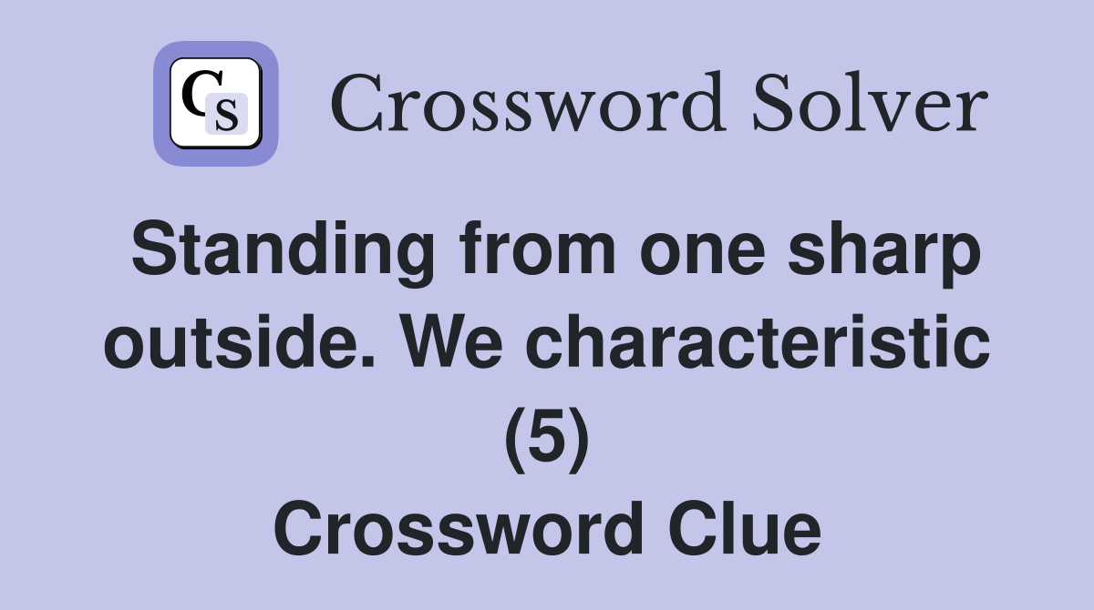 Standing from one sharp outside. We characteristic (5) Crossword Clue