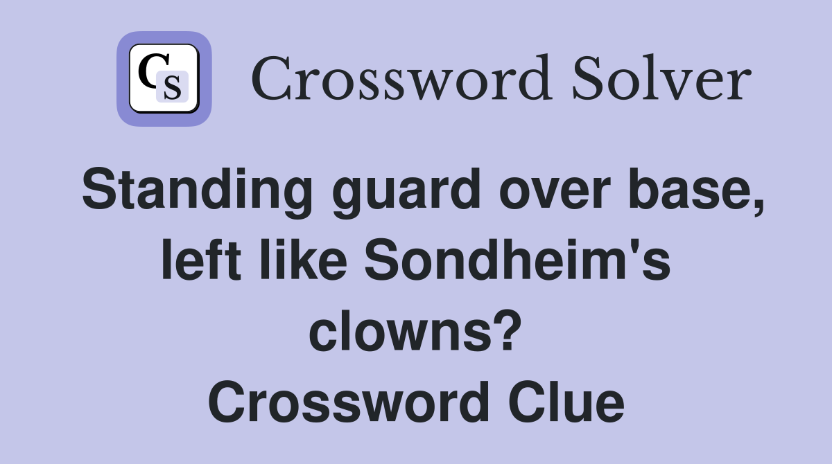 Standing guard over base, left like Sondheim's clowns? Crossword Clue