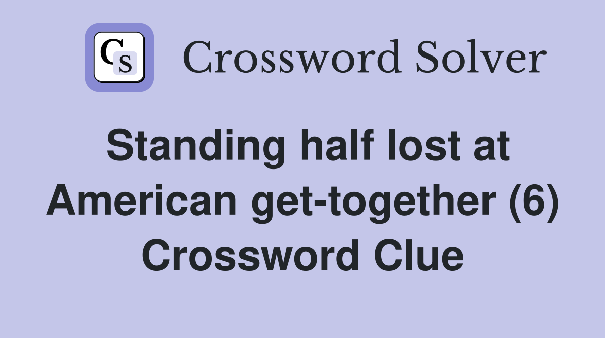Standing half lost at American get-together (6) Crossword Clue