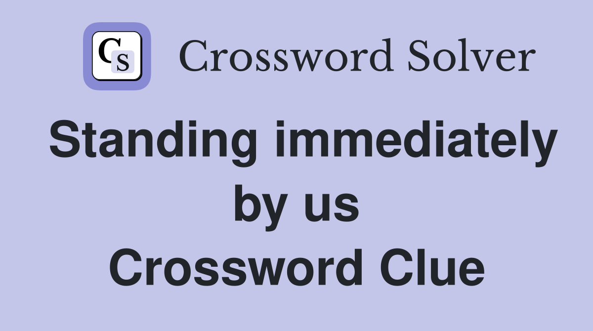 Standing immediately by us Crossword Clue