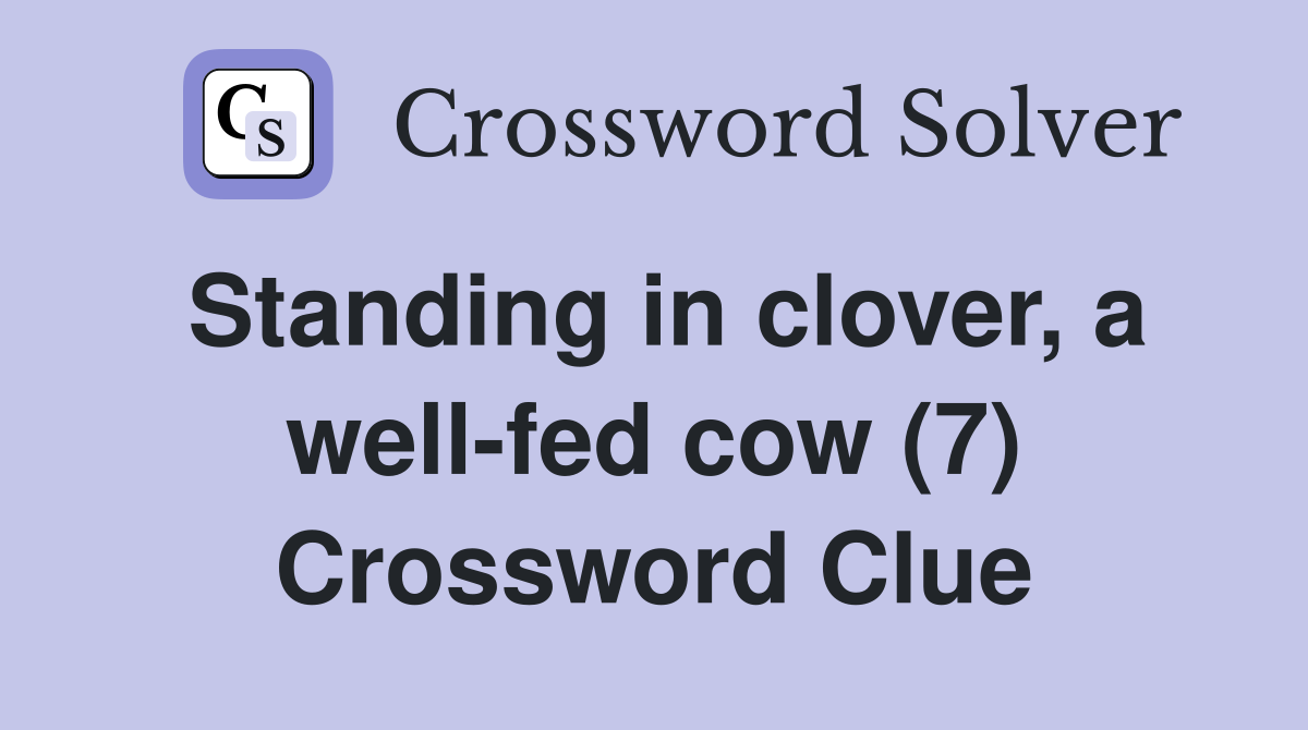 Standing in clover, a well-fed cow (7) Crossword Clue