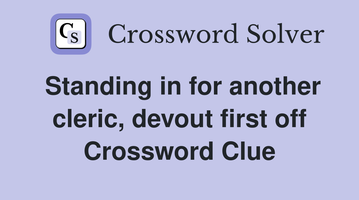 Standing in for another cleric, devout first off Crossword Clue
