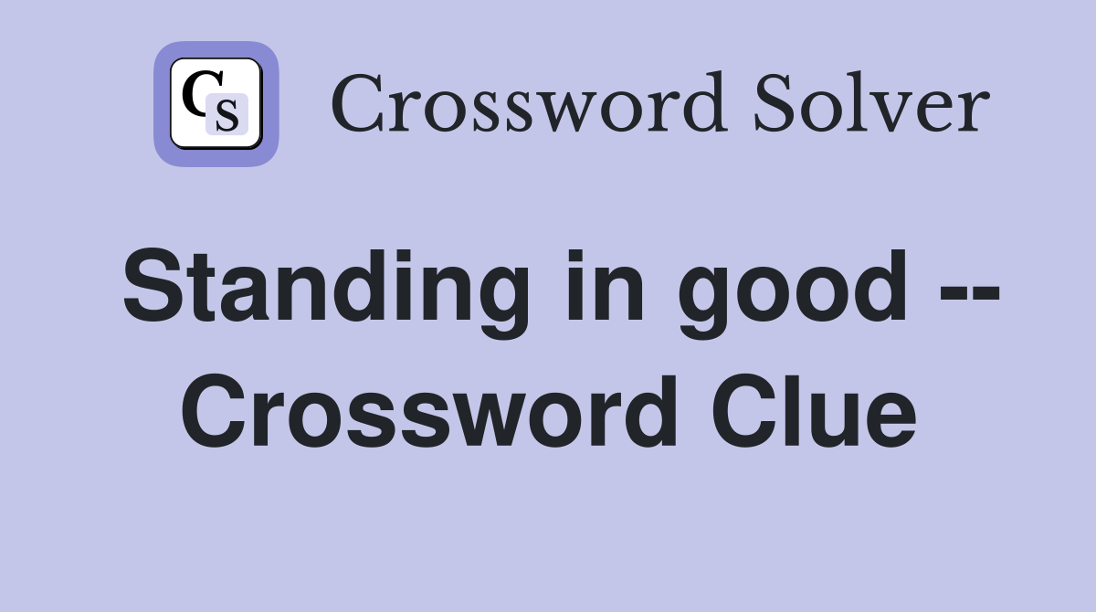 Standing in good -- Crossword Clue