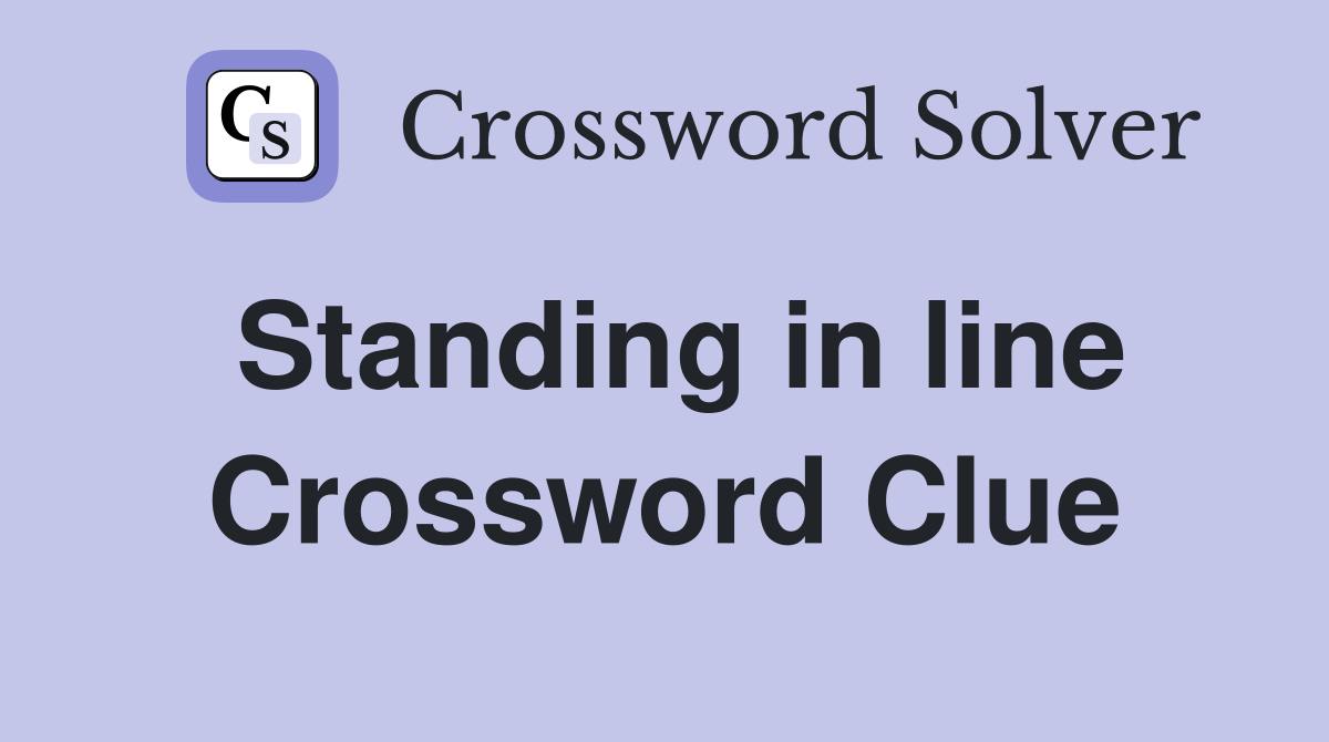 Standing in line Crossword Clue