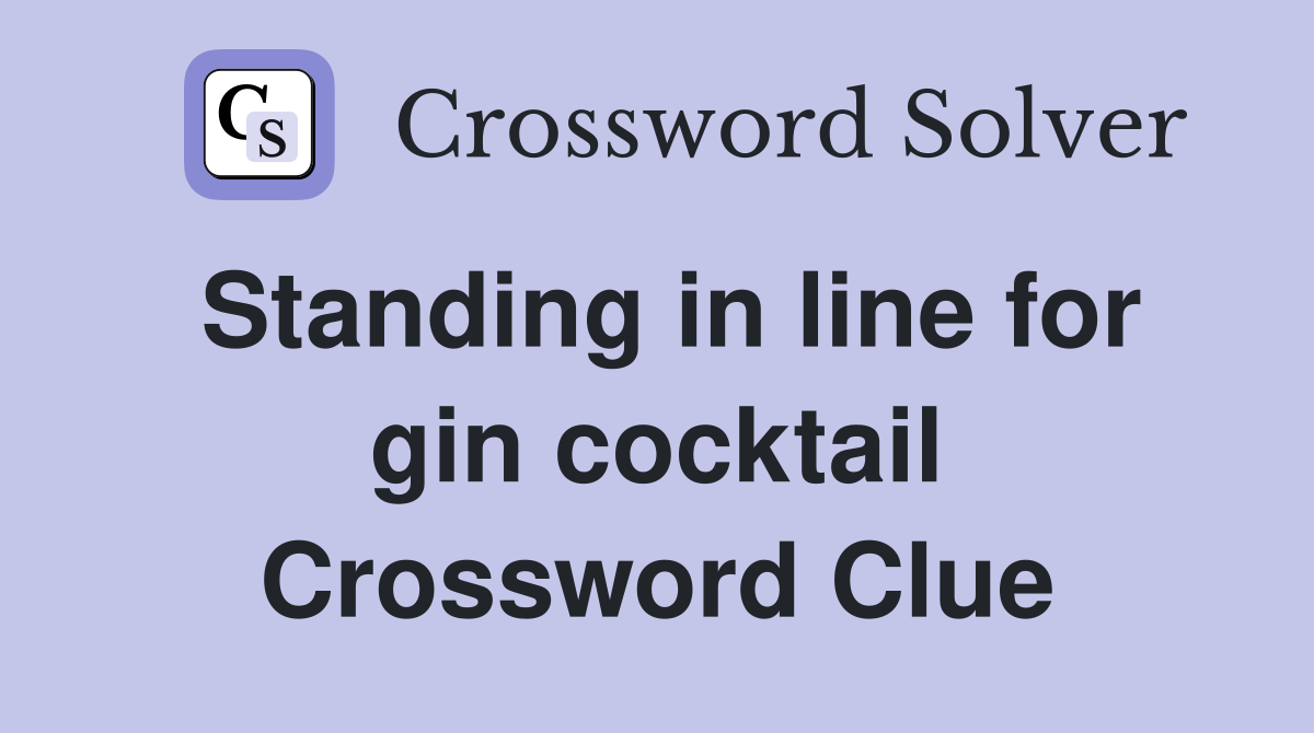 Standing in line for gin cocktail Crossword Clue
