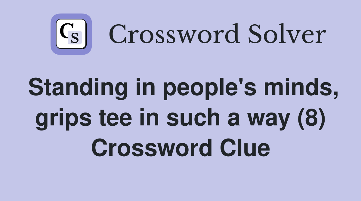Standing in people's minds, grips tee in such a way (8) Crossword Clue