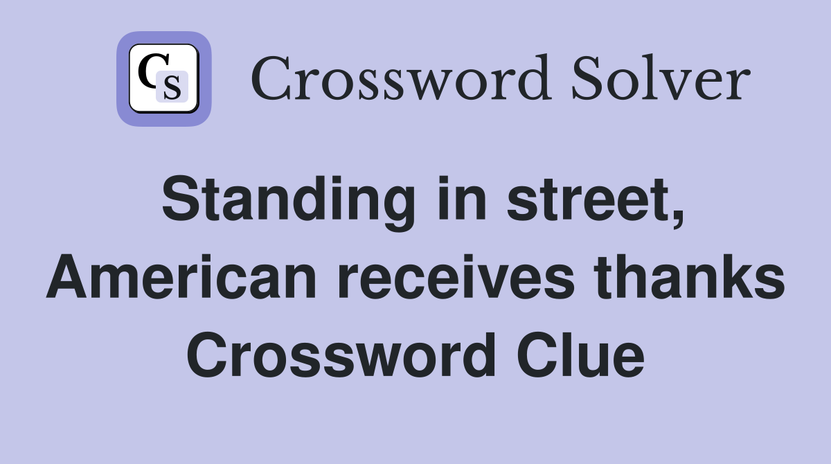 Standing in street, American receives thanks Crossword Clue