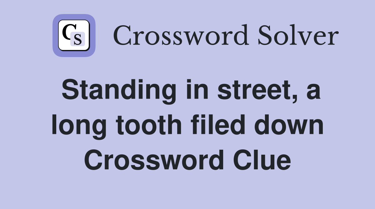 Standing in street, a long tooth filed down Crossword Clue
