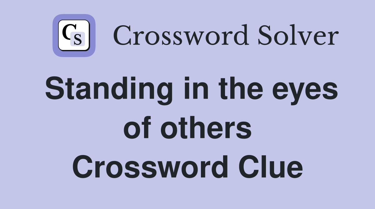 Standing in the eyes of others Crossword Clue