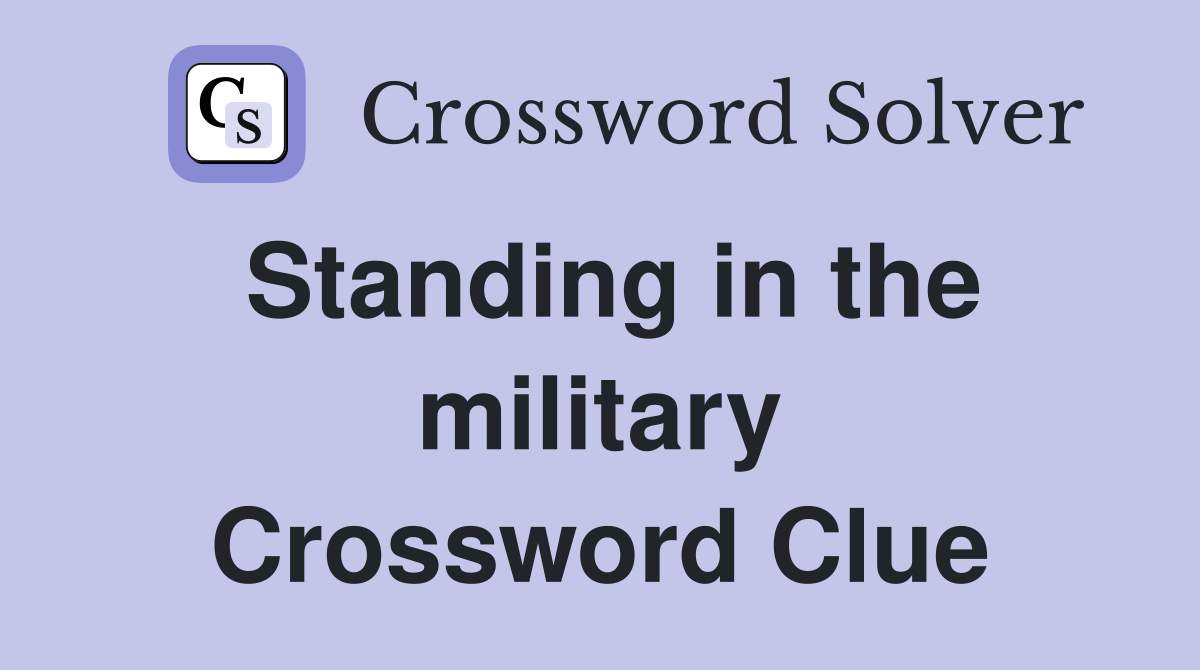 Standing in the military Crossword Clue