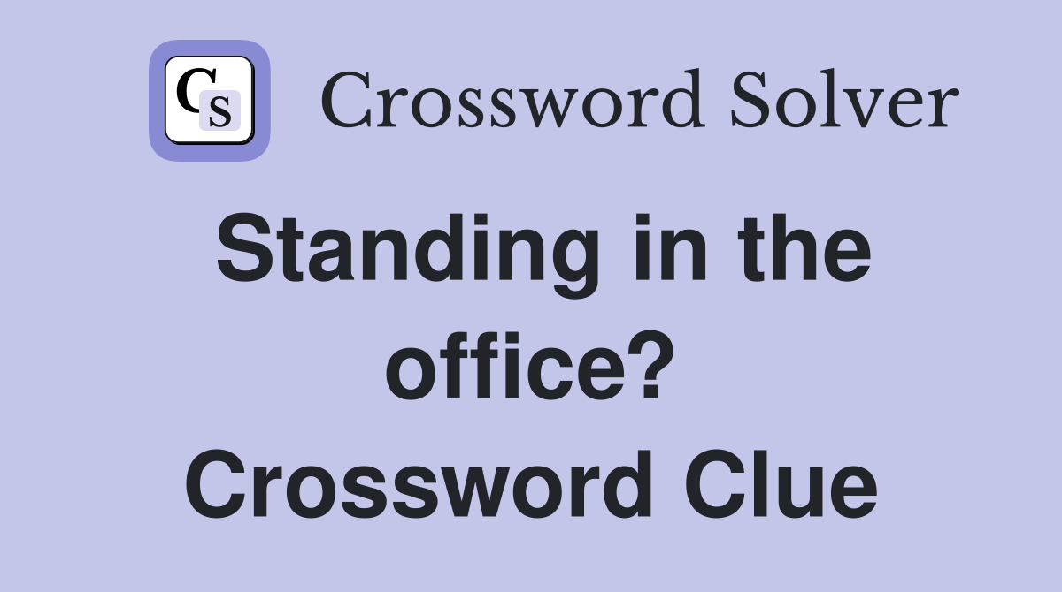 Standing in the office? Crossword Clue