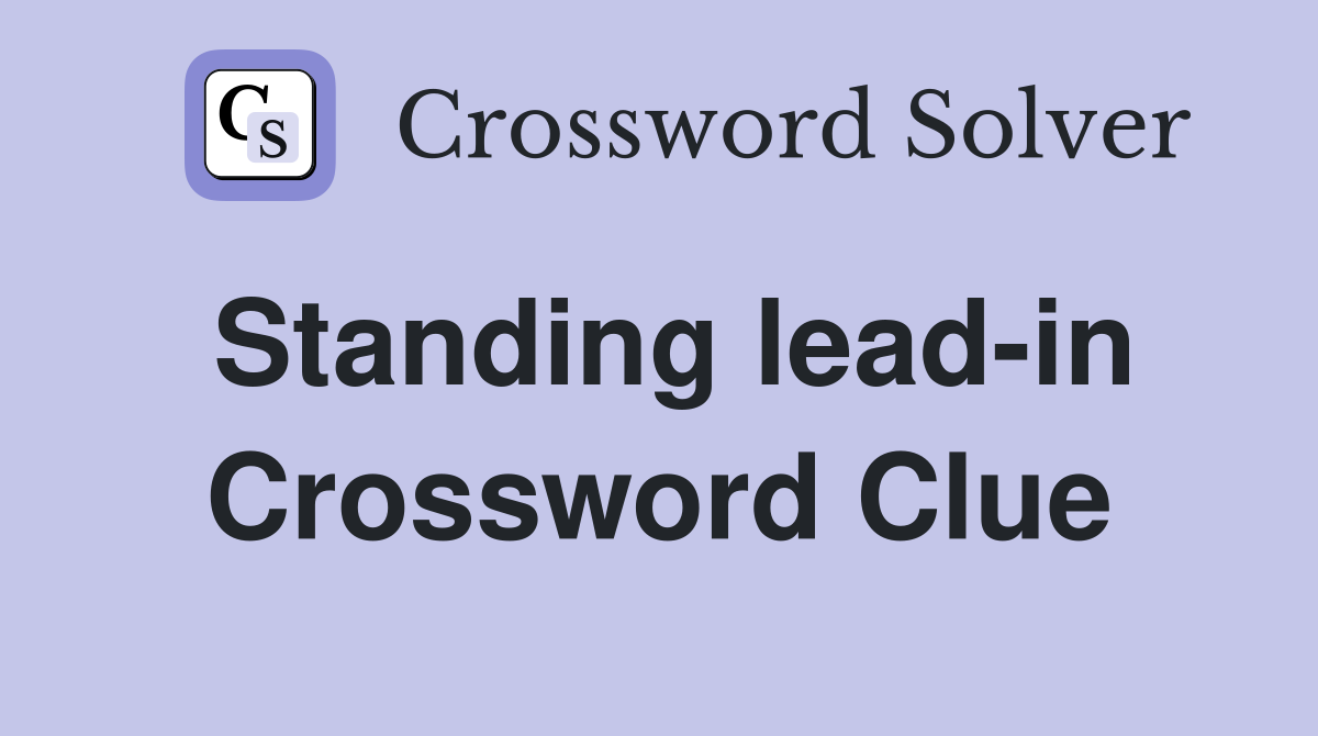 Standing lead-in Crossword Clue