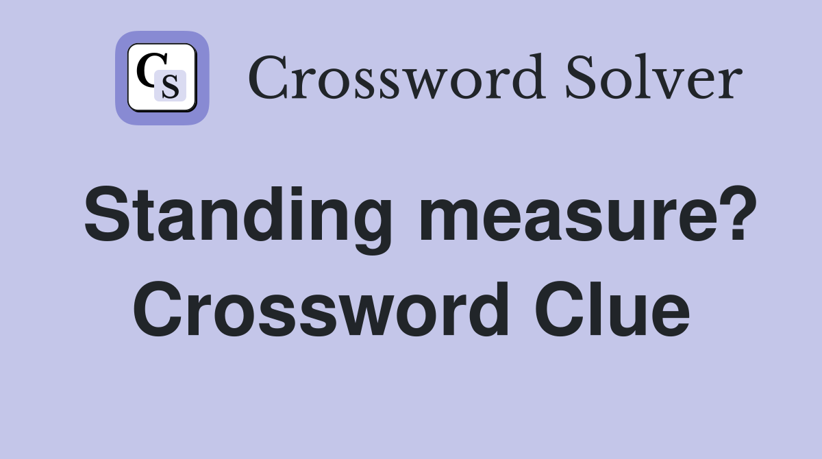 Standing measure? Crossword Clue