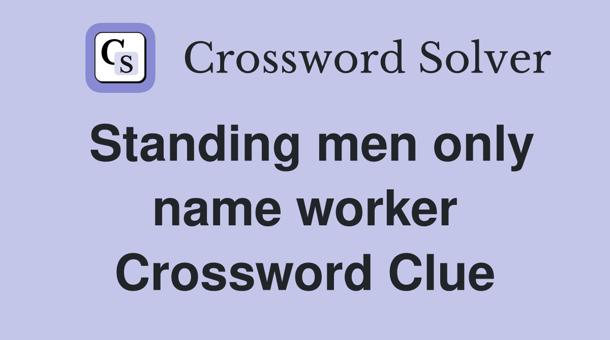 Standing men only name worker Crossword Clue