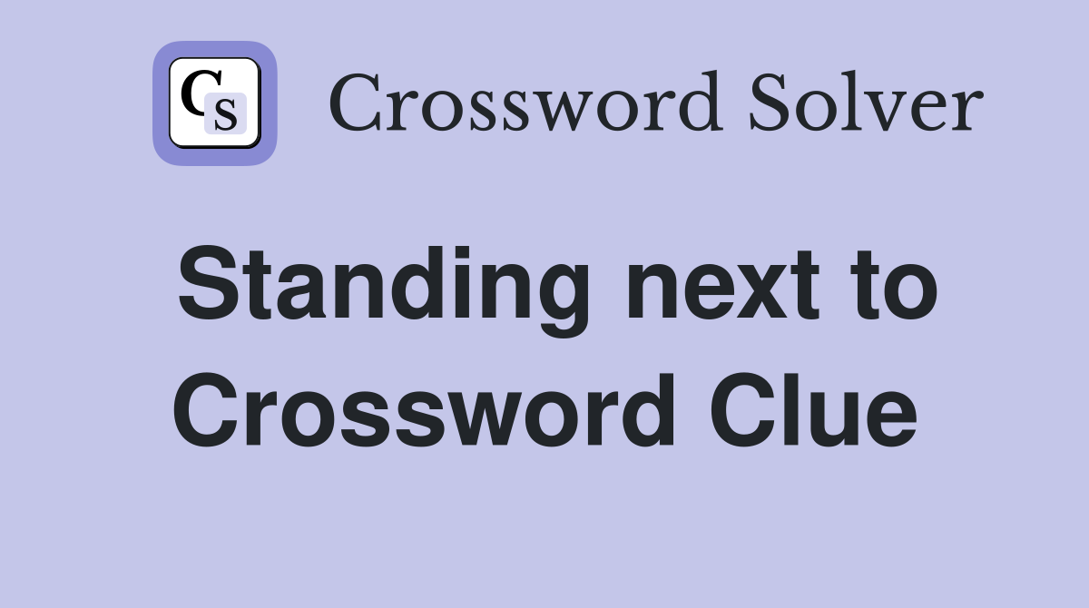 Standing next to Crossword Clue