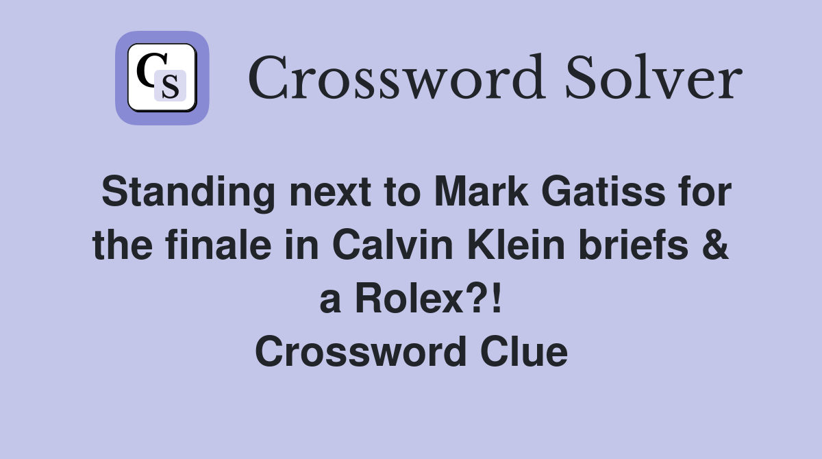 Standing next to Mark Gatiss for the finale in Calvin Klein briefs & a Rolex?! Crossword Clue