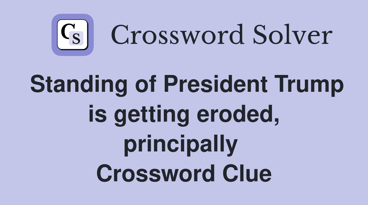 Standing of President Trump is getting eroded, principally  Crossword Clue