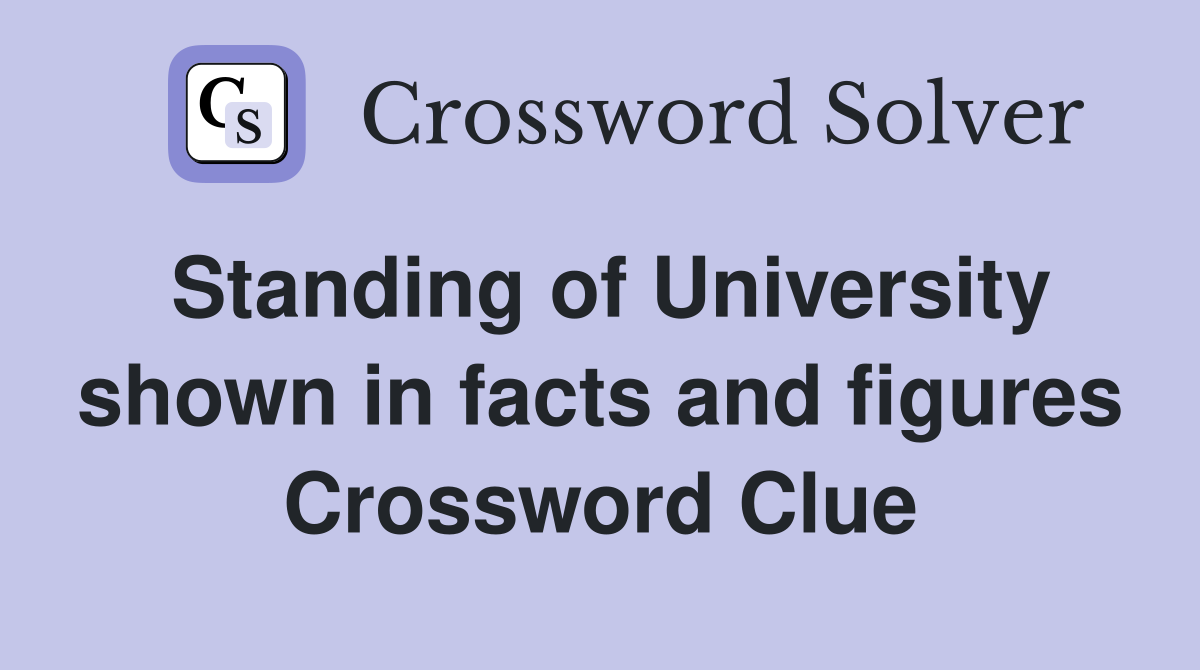 Standing of University shown in facts and figures Crossword Clue
