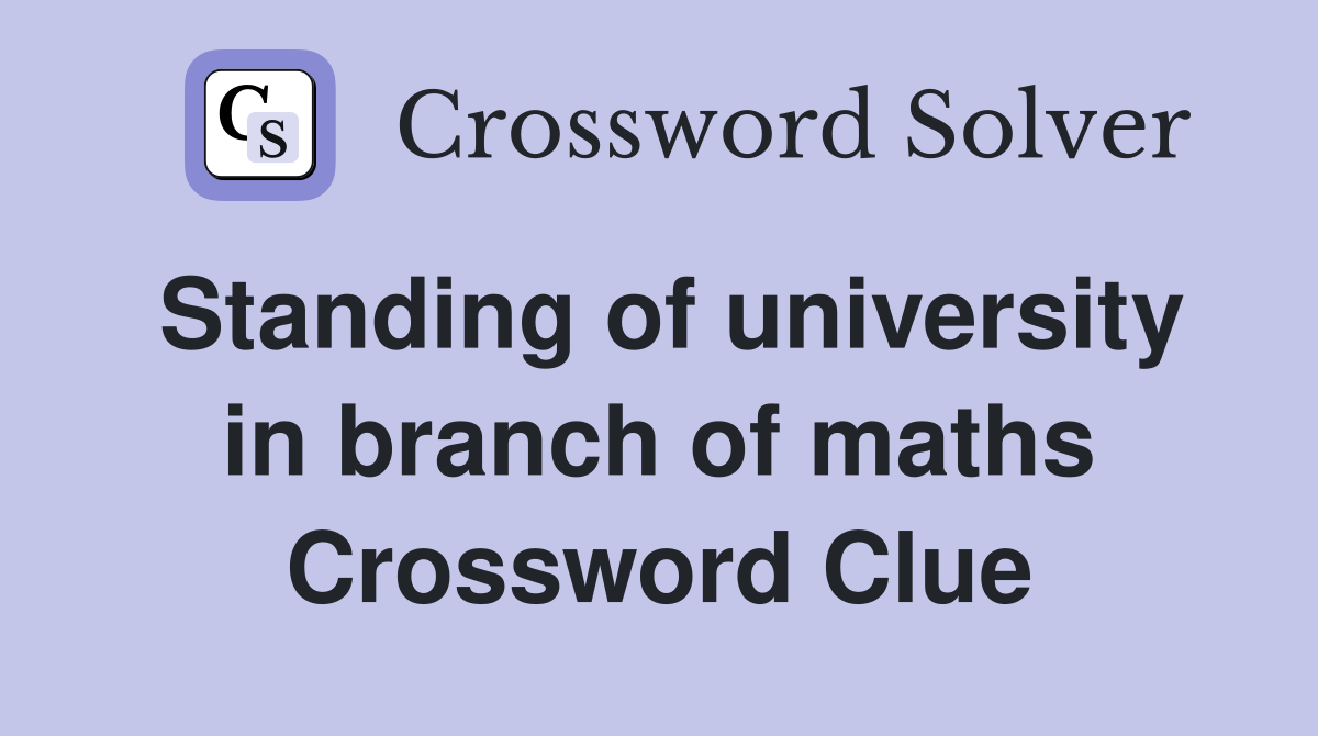 Standing of university in branch of maths Crossword Clue