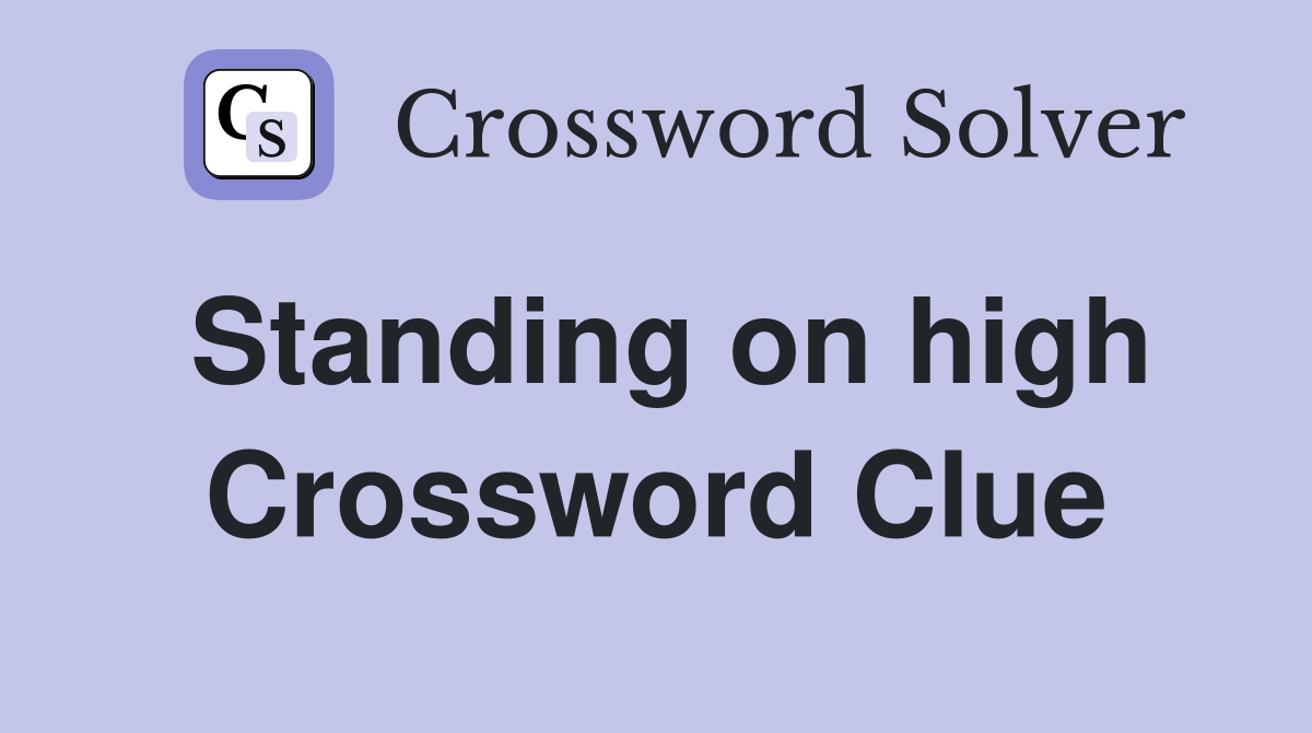Standing on high Crossword Clue