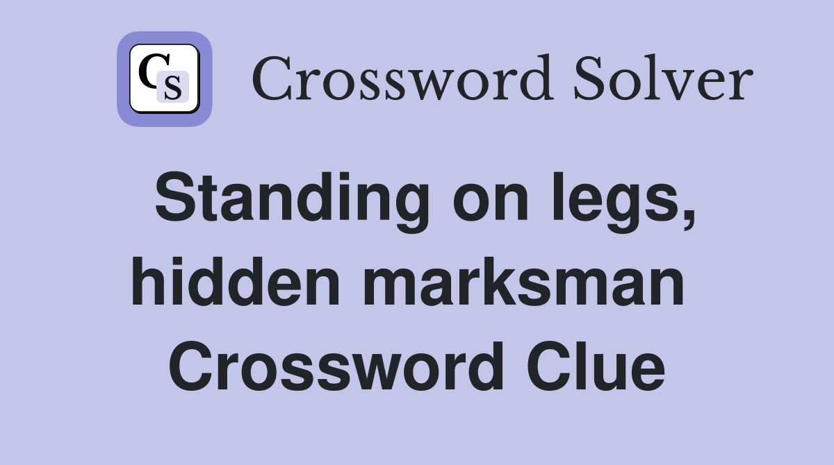 Standing on legs, hidden marksman  Crossword Clue
